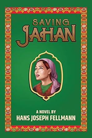saving jahan a peace corps adventure based on true events 1st edition hans joseph fellmann 1734122048,