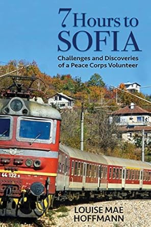 7 hours to sofia challenges and discoveries of a peace corps volunteer 1st edition louise mae hoffmann