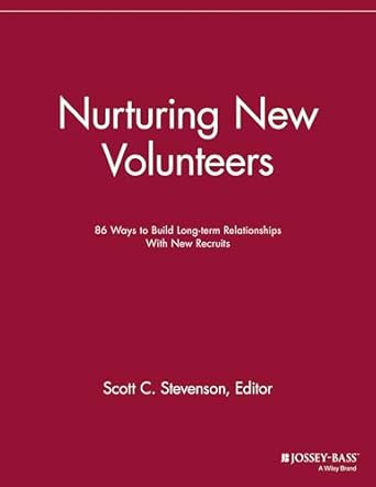 nurturing new volunteers 86 ways to build long term relationships with new recruits 1st edition scott c