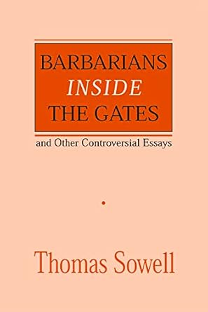 barbarians inside the gates and other controversial essays 1st edition thomas sowell 081799582x,