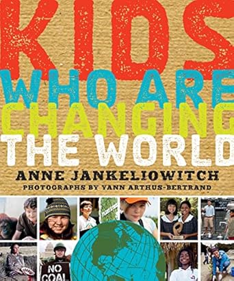 kids who are changing the world a book from the goodplanet foundation 1st edition anne jankeliowitch ,yann