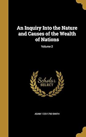 an inquiry into the nature and causes of the wealth of nations volume 2 1st edition adam 1723 1790 smith