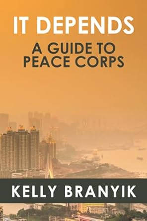 it depends a guide to peace corps 1st edition kelly branyik ,brian fassett ,jenna smith ,jacqueline gerson