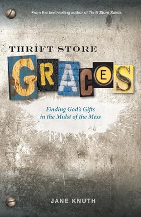 thrift store graces finding gods gifts in the midst of the mess 1st edition jane knuth 0829436928,