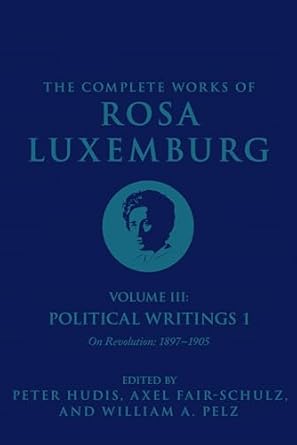 the complete works of rosa luxemburg volume iii political writings 1 on revolution 1897 1905 1st edition rosa