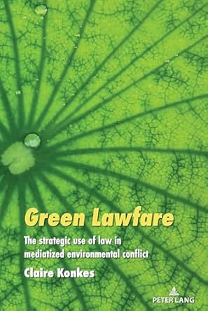 green lawfare the strategic use of law in mediatized environmental conflict 1st edition claire konkes ,simon