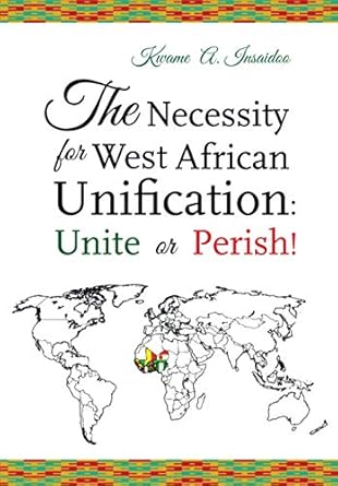 the necessity for west african unification unite or perish 1st edition kwame a insaidoo 9988306059,