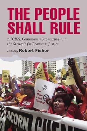 the people shall rule acorn community organizing and the struggle for economic justice 1st edition robert