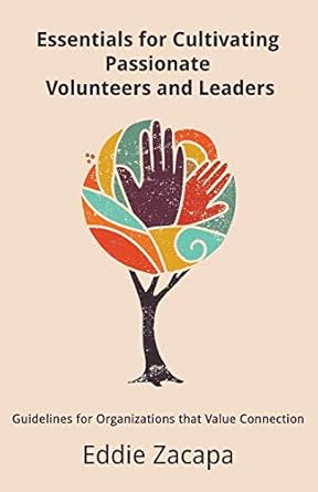 essentials for cultivating passionate volunteers and leaders guidelines for organizations that value