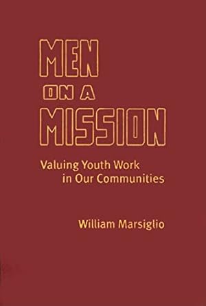 men on a mission valuing youth work in our communities 1st edition william marsiglio 0801888298,
