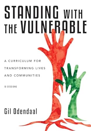 standing with the vulnerable a curriculum for transforming lives and communities 1st edition gil odendaal