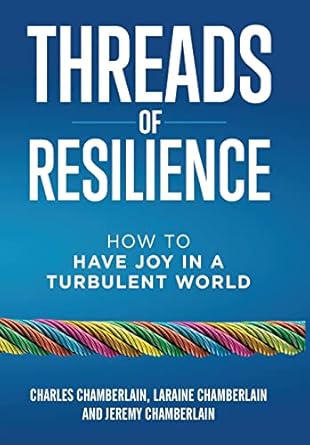 threads of resilience how to have joy in a turbulent world 1st edition charles chamberlain ,laraine