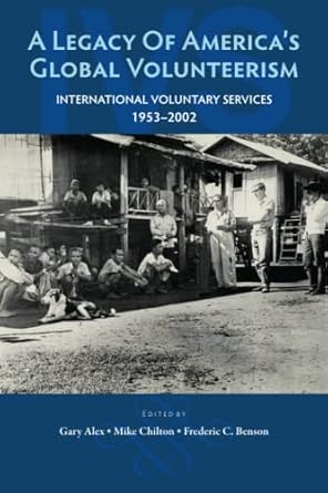 a legacy of americas global volunteerism international voluntary services 1953 2002 1st edition gary alex
