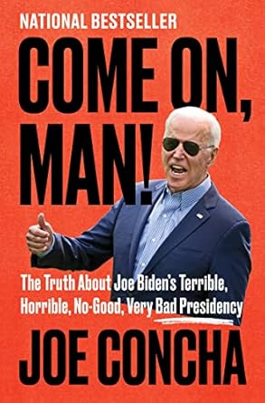 come on man the truth about joe bidens terrible horrible no good very bad presidency 1st edition joe concha