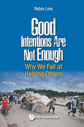 good intentions are not enough why we fail at helping others 1st edition robin boon peng low 981320057x,