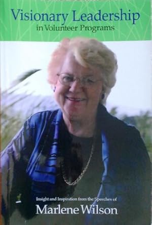 visionary leadership in volunteer programs insight and inspiration from the speeches of marlene wilson 1st