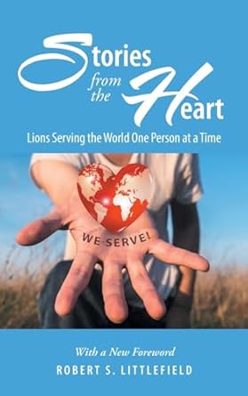 stories from the heart lions serving the world one person at a time 1st edition robert s littlefield