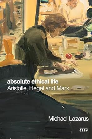 absolute ethical life aristotle hegel and marx 1st edition michael lazarus 1503642852, 978-1503642850