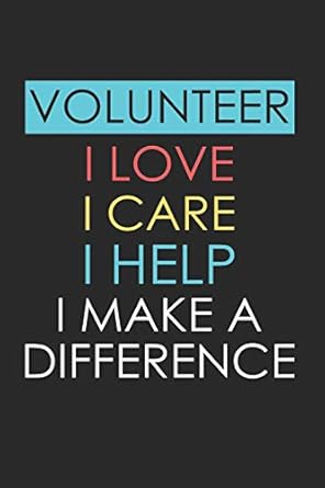 volunteer i love i care i help i make a difference volunteer appreciation gift notebook 1st edition school