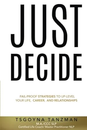 just decide fail proof strategies to up level your life relationships and career 1st edition tsgoyna tanzman