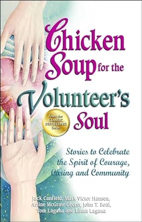 chicken soup for the volunteers soul stories to celebrate the spirit of courage caring and community 1st