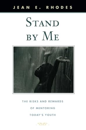 stand by me the risks and rewards of mentoring todays youth 1st edition jean e rhodes 0674016114,