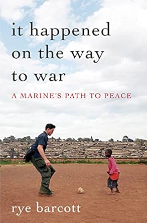 it happened on the way to war a marines path to peace 1st edition rye barcott 1608192172, 978-1608192175