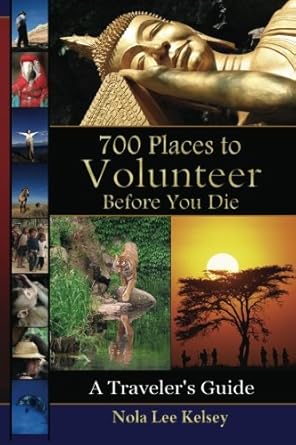 700 places to volunteer before you die a travelers guide 1st edition ms nola lee kelsey 0982549482,