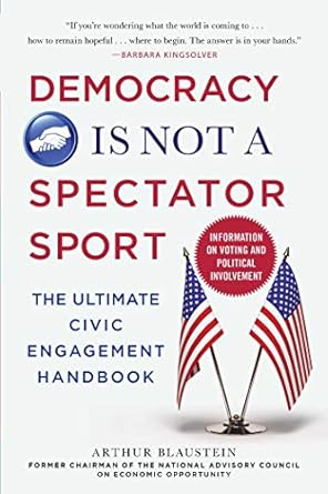 democracy is not a spectator sport the ultimate civic engagement handbook 1st edition arthur blaustein
