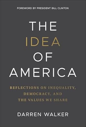 the idea of america reflections on inequality democracy and the values we share 1st edition darren walker