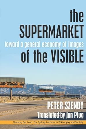 the supermarket of the visible toward a general economy of images 1st edition peter szendy ,jan plug