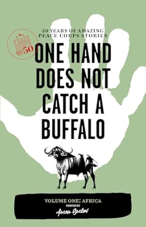 one hand does not catch a buffalo 50 years of amazing peace corps stories volume one africa 1st edition aaron