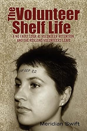 the volunteer shelf life a no fault look at volunteer retention and the reasons volunteers leave 1st edition