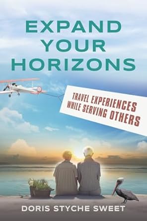 expand your horizons travel experiences while serving others 1st edition doris styche sweet 1958890715,