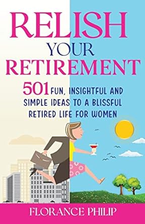 relish your retirement 501 fun insightful and simple ideas to a blissful retired life for women 1st edition
