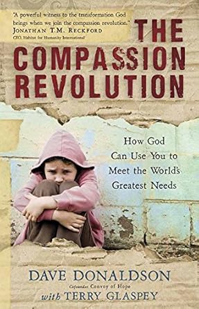 the compassion revolution how god can use you to meet the worlds greatest needs 1st edition dave donaldson