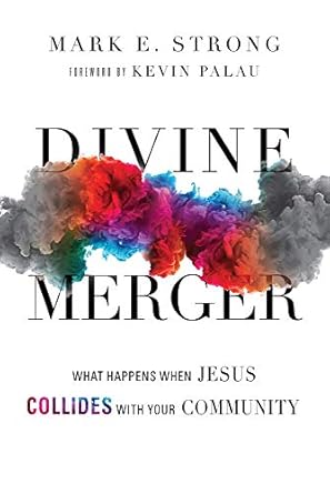 divine merger what happens when jesus collides with your community 1st edition mark e strong ,kevin palau