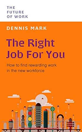 the right job for you how to find rewarding work in the new workforce 1st edition dennis mark 9815113798,
