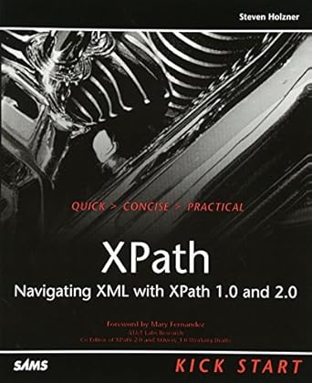 xpath kick start navigating xml with xpath 1 0 and 2 0 1st edition steven holzner 0672324113, 978-0672324116