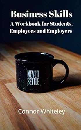 business skills a workbook for students employees and employers 1st edition connor g d whiteley 1674867751,