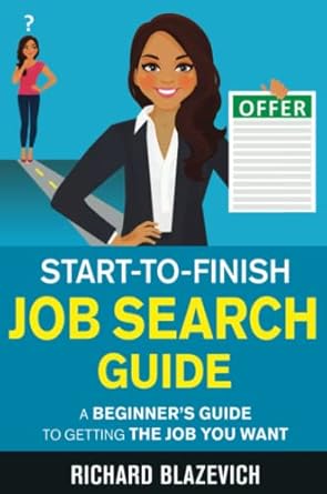 start to finish job search guide a beginners guide to getting the job you want 1st edition richard blazevich