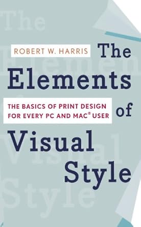 the elements of visual style the basics of print design for every pc and mac user 1st edition robert w harris
