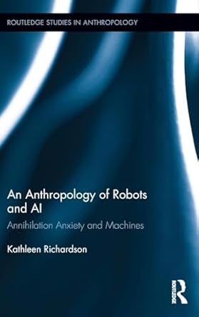 an anthropology of robots and ai 1st edition kathleen richardson 1138831743, 978-1138831742