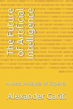 the future of artificial intelligence a meta analysis of experts 1st edition alexander gariti 1522047158,