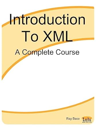 introduction to xml a complete course 1st edition ray baco 1411602579, 978-1411602571