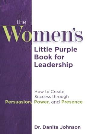 the womens little purple book for leadership how to create success through persuasion power and presence 1st