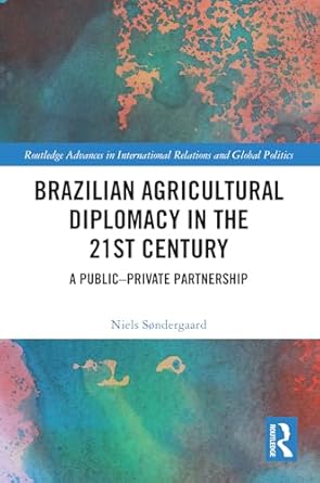 brazilian agricultural diplomacy in the 21st century a public private partnership 1st edition niels