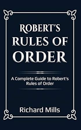 roberts rules of order a complete guide to roberts rules of order 1st edition richard mills 1761032453,
