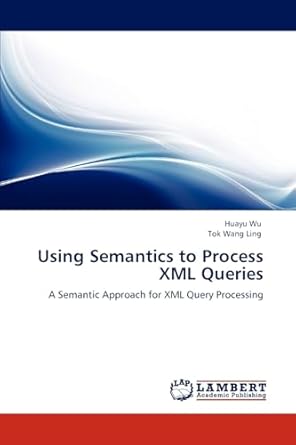 using semantics to process xml queries a semantic approach for xml query processing 1st edition huayu wu ,tok