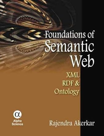 foundations of the semantic web xml rdf and ontology 1st edition rajendra akerkar 1842655353, 978-1842655351